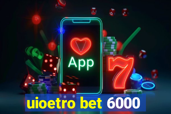 uioetro bet 6000
